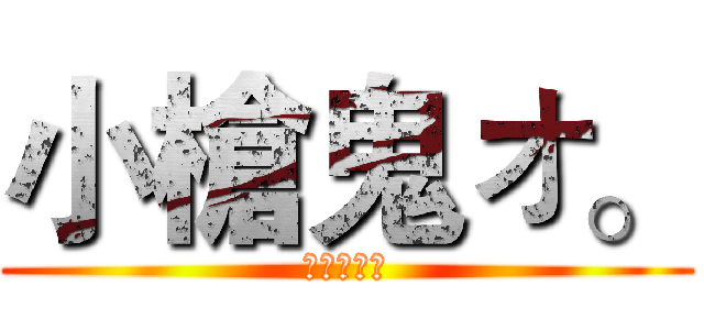 小槍鬼ォ。 (小槍鬼ォ。)