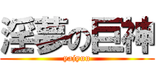 淫夢の巨神 (yajyuu)
