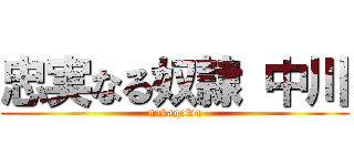 忠実なる奴隷 中川 (nakagawa)