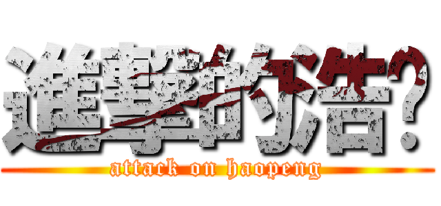 進撃的浩鹏 (attack on haopeng)