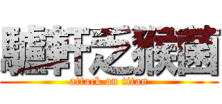 驢軒乏猴菌 (attack on titan)