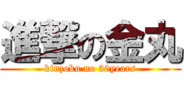 進撃の金丸 (kinzoku no 30years)