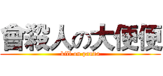會殺人の大便便 (kill on panda)