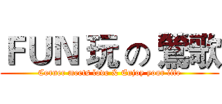 ＦＵＮ 玩 の 鶯歌 (Corner meets love & Enjoy your life)