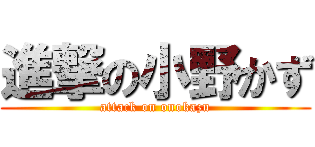 進撃の小野かず (attack on onokazu)