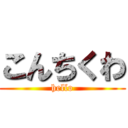 こんちくわ (hello)