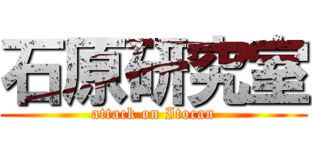 石原研究室 (attack on Itocan)