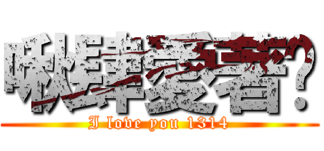 啾肆愛著你 (I love you 1314)