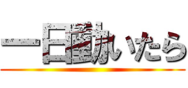 一日動いたら ()