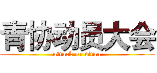 青协动员大会 (attack on titan)