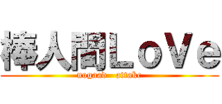 棒人間ＬｏＶｅ (nogaad   attakc)