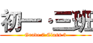 初一·三班 (Grade 7 Class 3)