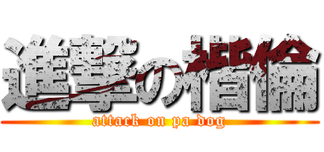 進撃の楷倫 (attack on pa dog)