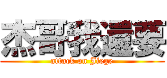 杰哥我還要 (attack on Jiege)