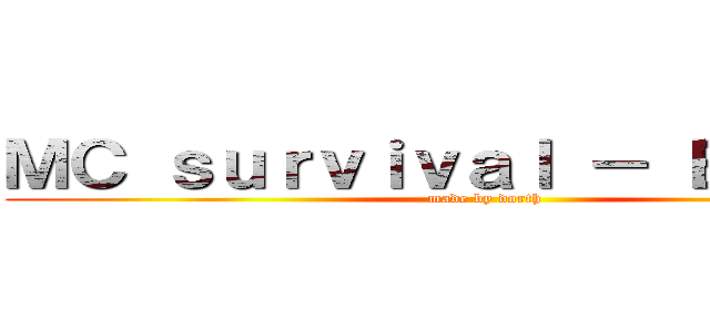 ＭＣ ｓｕｒｖｉｖａｌ － Ｅ．Ｐ．１ (made by dorth)