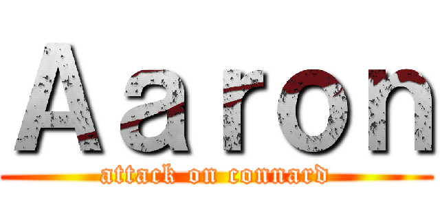 Ａａｒｏｎ (attack on connard)