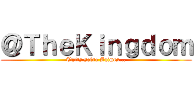 ＠ＴｈｅＫｉｎｇｄｏｍ (Twits sobre Animes...)