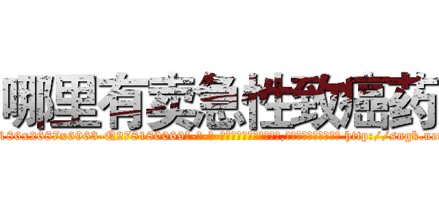 哪里有卖急性致癌药 (哪里有卖急性致癌药【电-186x2687x6963-Q278180069元-吉-药-业】我们做的是长期生意,靠的是老客户长期支持 http://sngk.net/qzUYSt
)