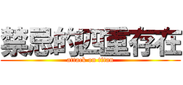 禁忌的四重存在 (attack on titan)