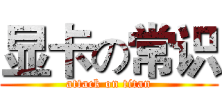显卡の常识 (attack on titan)