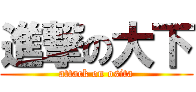 進撃の大下 (attack on osita)