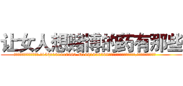 让女人想赌博的药有那些 (让女人想赌博的药有那些【电.话156x1318x7580-Q1991936399鑫宏药业】我们做的是长期生意,靠的是老客户长期支持
参考消息网2月20日报道 韩媒称，“剩女多、离婚率高的城市，房价一定会上涨。”这是中国经济学家金岩石2016年12月参加在上海举行的房地产相关论坛时说的话。
)