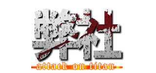 弊社 (attack on titan)