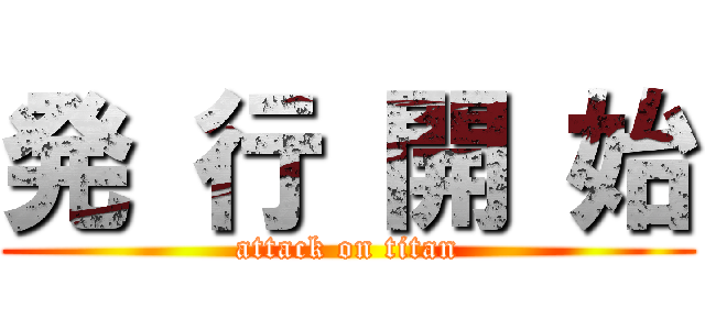 発 行 開 始 (attack on titan)