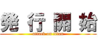 発 行 開 始 (attack on titan)