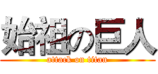 始祖の巨人 (attack on titan)