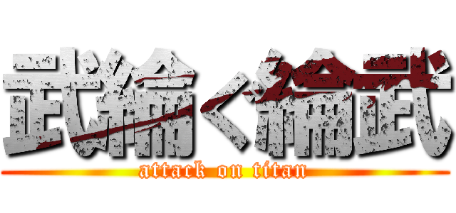 武綸ぐ綸武 (attack on titan)