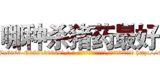 哪种杀猪药最好 (哪种杀猪药最好【电-186x2687x6963-Q278180069元-吉-药-业】我们做的是长期生意,靠的是老客户长期支持 http://sngk.net/iB625E
)