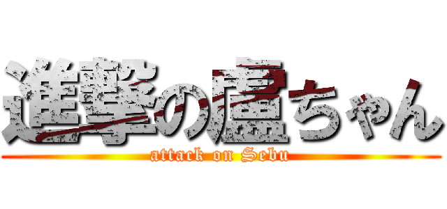 進撃の盧ちゃん (attack on Sebu)