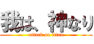 我は、神なり (attack on titan)
