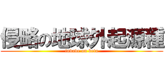 侵略の地球外起源種 (invade on beta)