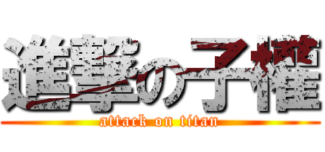進撃の子權 (attack on titan)
