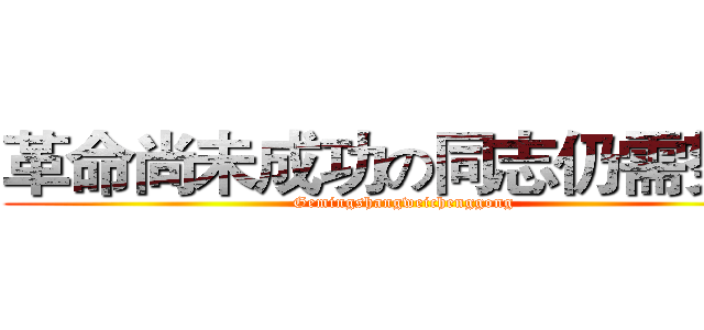 革命尚未成功の同志仍需努力 (Gemingshangweichenggong)