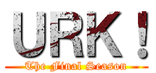 ＵＲＫ！ (The Final Season)