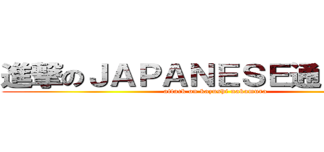 進撃のＪＡＰＡＮＥＳＥ通じね～なぁ (attack on kazushi nakamura)