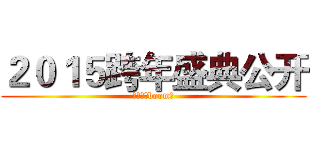 ２０１５跨年盛典公开 (首轮通知boom！)