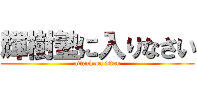 輝樹塾に入りなさい (attack on titan)