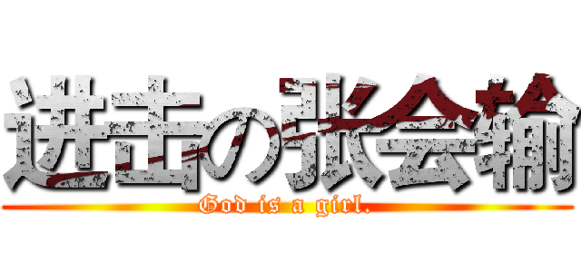 进击の张会输 (God is a girl.)