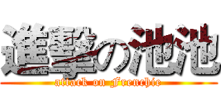 進擊の池池 (attack on Frenchie)