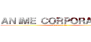 ＡＮＩＭＥ ＣＯＲＰＯＲＡＴＩＯＮ (Horneado En)