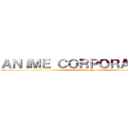 ＡＮＩＭＥ ＣＯＲＰＯＲＡＴＩＯＮ (Horneado En)