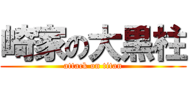 崎家の大黒柱 (attack on titan)