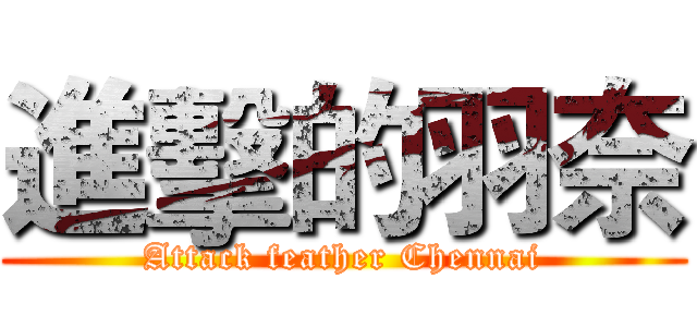 進擊的羽奈 (Attack feather Chennai)