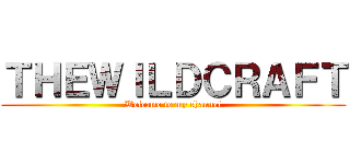 ＴＨＥＷＩＬＤＣＲＡＦＴ (Welcome to my channel)