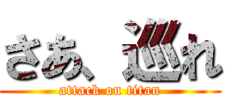 さあ、巡れ (attack on titan)