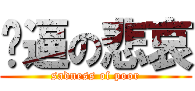 穷逼の悲哀 (sadness of poor)